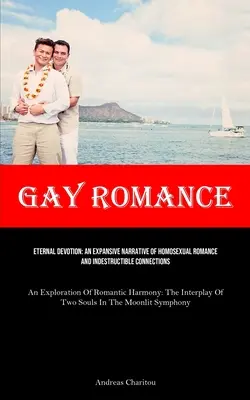 Gay Romance: Eternal Devotion: An Expansive Narrative Of Homosexual Romance And Indestructible Connections (An Exploration Of Roman
