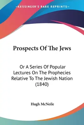A zsidók kilátásai: Vagy népszerű előadások sorozata a zsidó nemzetre vonatkozó próféciákról (1840) - Prospects Of The Jews: Or A Series Of Popular Lectures On The Prophecies Relative To The Jewish Nation (1840)