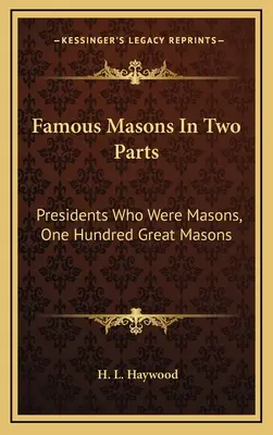 Híres szabadkőművesek két részben: Száz nagy szabadkőműves, száz nagy szabadkőműves - Famous Masons In Two Parts: Presidents Who Were Masons, One Hundred Great Masons