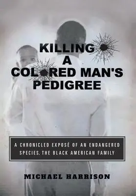 Egy színesbőrű ember megölése A származása: Egy veszélyeztetett faj krónikája A fekete amerikai család - Killing a Colored Man's Pedigree: A Chronicled Expos of an Endangered Species The Black American Family