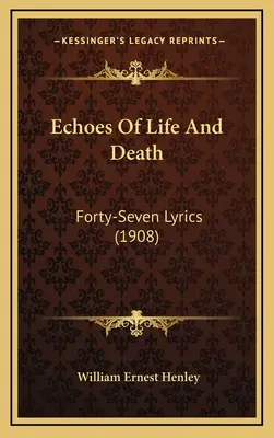 Az élet és a halál visszhangjai: Negyvenhét dalszöveg (1908) - Echoes Of Life And Death: Forty-Seven Lyrics (1908)