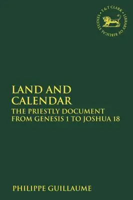 Föld és naptár: A papi irat a Teremtés 1. könyvétől Józsué 18. könyvéig - Land and Calendar: The Priestly Document from Genesis 1 to Joshua 18