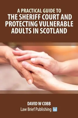 Gyakorlati útmutató a sheriffbírósághoz és a sérülékeny felnőttek védelméhez Skóciában - A Practical Guide to the Sheriff Court and Protecting Vulnerable Adults in Scotland