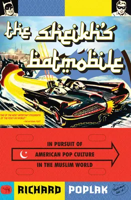 A sejk denevérmobilja: Az amerikai popkultúra nyomában a muzulmán világban - The Sheikh's Batmobile: In Pursuit of American Pop Culture in the Muslim World