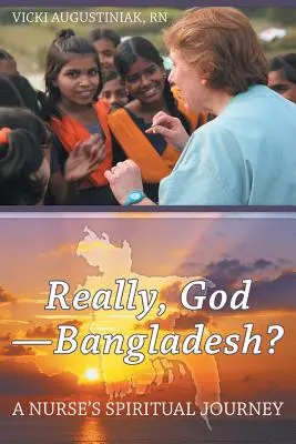 Tényleg, Isten-Banglades? Egy ápolónő spirituális utazása - Really, God-Bangladesh?: A Nurse's Spiritual Journey