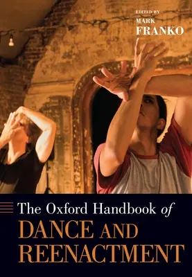 Oxford Handbook of Dance and Reenactment (A tánc és a színjátszás oxfordi kézikönyve) - Oxford Handbook of Dance and Reenactment