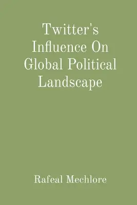 A Twitter befolyása a globális politikai tájképre - Twitter's Influence On Global Political Landscape