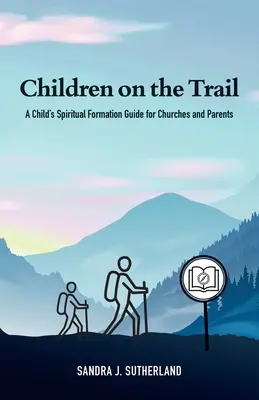 Gyermekek az ösvényen: Gyermekek lelki formálódási útmutatója egyházak és szülők számára - Children on the Trail: A Child's Spiritual Formation Guide for Churches and Parents