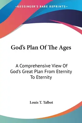 Isten terve az idők folyamán: Isten nagyszerű tervének átfogó áttekintése az örökkévalóságtól az örökkévalóságig - God's Plan Of The Ages: A Comprehensive View Of God's Great Plan From Eternity To Eternity