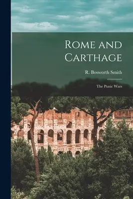 Róma és Karthágó: a pun háborúk (Smith R. Bosworth (Reginald Bosworth)) - Rome and Carthage: the Punic Wars (Smith R. Bosworth (Reginald Bosworth))