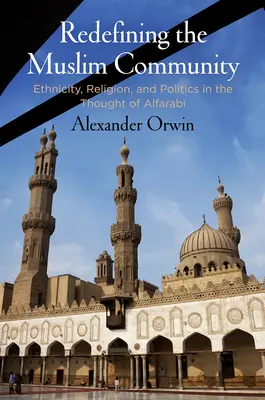 A muszlim közösség újradefiniálása: Etnicity, Religion, and Politics in the Thought of Alfarabi - Redefining the Muslim Community: Ethnicity, Religion, and Politics in the Thought of Alfarabi