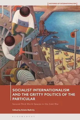 A szocialista internacionalizmus és a partikuláris politika: Harmadik világ terek a hidegháborúban - Socialist Internationalism and the Gritty Politics of the Particular: Second-Third World Spaces in the Cold War