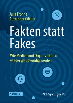 Fakten Statt Fakes: Wie Medien Und Organisationen Wieder Glaubwrdig Werden