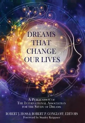 Álmok, amelyek megváltoztatják az életünket: A Nemzetközi Álomkutató Egyesület kiadványa - Dreams That Change Our Lives: A Publication of The International Association for the Study of Dreams