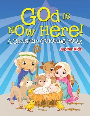 Isten most már itt van! (Keresztény színezőkönyv) - God is Now Here! (A Christian Coloring Book)