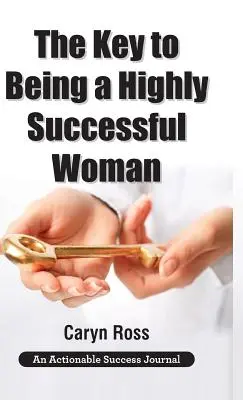 The Key to Being a Highly Successful Woman: Önszeretet: The Key to Lead, Empower, and Transform - The Key to Being a Highly Successful Woman: Self-Love: The Key to Lead, Empower, and Transform