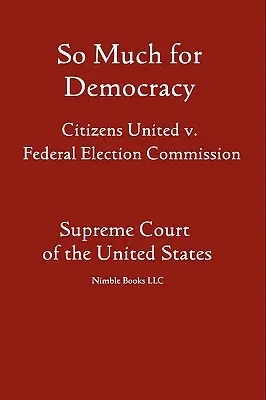 Ennyit a demokráciáról: Citizens United kontra Szövetségi Választási Bizottság - So Much for Democracy: Citizens United v. Federal Election Commission