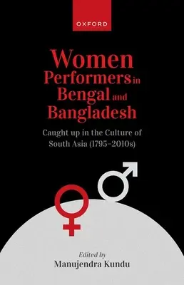 Női előadóművészek Bengáliában és Bangladesben: Dél-Ázsia kultúrájának fogságában (1795-2010-es évek) - Women Performers in Bengal and Bangladesh: Caught Up in the Culture of South Asia (1795-2010s)