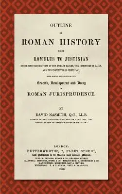 A római történelem vázlata Romulustól Jusztiniánuszig (1890): (Beleértve a Tizenkét Tábla, Gaius Intézményei és az Institutes o - Outline of Roman History from Romulus to Justinian (1890): (Including Translations of the Twelve Tables, the Institutes of Gaius, and the Institutes o