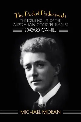 A zsebben lévő Paderewski: Edward Cahill ausztrál koncertzongorista elbűvölő élete - The Pocket Paderewski: The Beguiling Life of the Australian Concert Pianist Edward Cahill