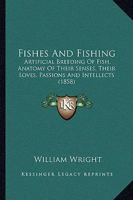 Halak és halászat: A halak mesterséges tenyésztése, érzékszerveik, szerelmeik, szenvedélyeik és értelmük anatómiája (1858) - Fishes And Fishing: Artificial Breeding Of Fish, Anatomy Of Their Senses, Their Loves, Passions And Intellects (1858)