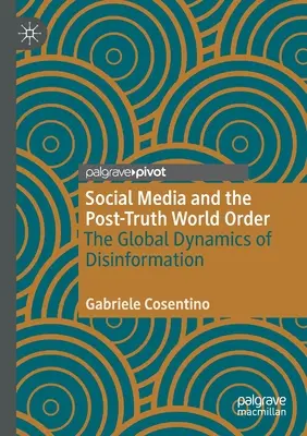 A közösségi média és az igazság utáni világrend: A dezinformáció globális dinamikája - Social Media and the Post-Truth World Order: The Global Dynamics of Disinformation