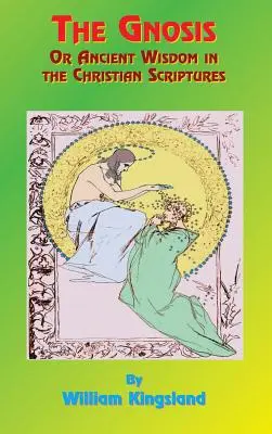 A gnózis vagy ősi bölcsesség a keresztény Szentírásban: Vagy a bölcsesség egy misztériumban - The Gnosis or Ancient Wisdom in the Christian Scriptures: Or the Wisdom in a Mystery