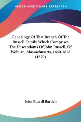 A Russell család azon ágának genealógiája, amely John Russell leszármazottait foglalja magában, Woburn, Massachusetts, 1640-1878. - Genealogy Of That Branch Of The Russell Family Which Comprises The Descendants Of John Russell, Of Woburn, Massachusetts, 1640-1878