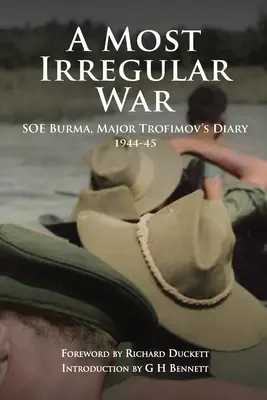 A legszabálytalanabb háború: SOE Burma, Trofimov őrnagy naplója 1944-45 - A Most Irregular War: SOE Burma, Major Trofimov's Diary 1944-45