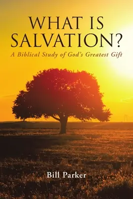 Mi az üdvösség?: Isten legnagyobb ajándékának bibliai tanulmányozása. - What Is Salvation?: A Biblical Study of God's Greatest Gift