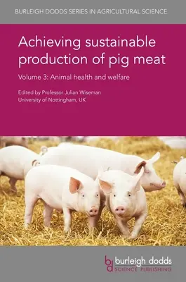 A fenntartható sertéshústermelés elérése 3. kötet: Állategészségügy és állatjólét - Achieving Sustainable Production of Pig Meat Volume 3: Animal Health and Welfare