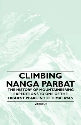 A Nanga Parbat megmászása - A Himalája egyik legmagasabb hegycsúcsára irányuló hegymászó expedíciók története - Climbing Nanga Parbat - The History of Mountaineering Expeditions to One of the Highest Peaks in the Himalayas