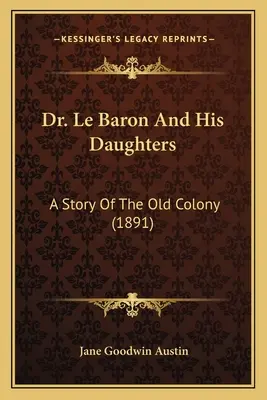 Dr. Le Baron és lányai: Le Bar Bar Le Baron: Az öreg gyarmat története (1891) - Dr. Le Baron And His Daughters: A Story Of The Old Colony (1891)