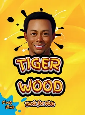 Tiger Wood Könyv gyerekeknek: A legnagyobb golfjátékos végső életrajza gyerekeknek - Tiger Wood Book for Kids: The ultimate biography of the greatest golf player for kids