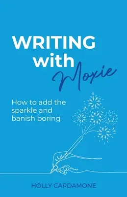 Írás moxie-val: Hogyan adjunk csillogást és űzzük el az unalmasat? - Writing With Moxie: How to add the sparkle and banish boring