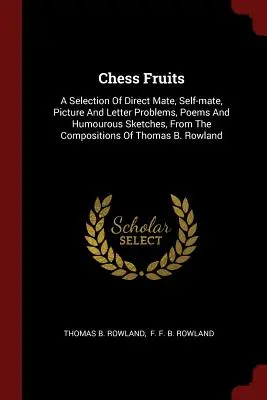 Chess Fruits: Válogatás a közvetlen matt, önmaga matt, kép- és levélproblémákból, versekből és humoros vázlatokból, az Összeállításból. - Chess Fruits: A Selection Of Direct Mate, Self-mate, Picture And Letter Problems, Poems And Humourous Sketches, From The Composition