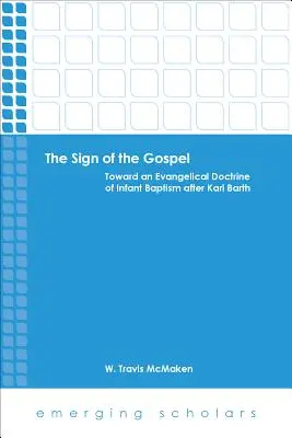 Az evangélium jele: A gyermekkeresztség evangélikus tanítása felé Karl Barth után - The Sign of the Gospel: Toward an Evangelical Doctrine of Infant Baptism After Karl Barth