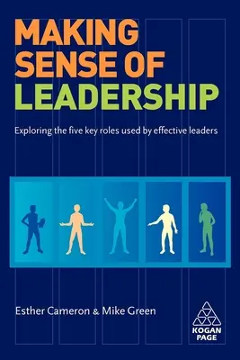 Making Sense of Leadership: A hatékony vezetők által használt öt kulcsszerep felfedezése - Making Sense of Leadership: Exploring the Five Key Roles Used by Effective Leaders