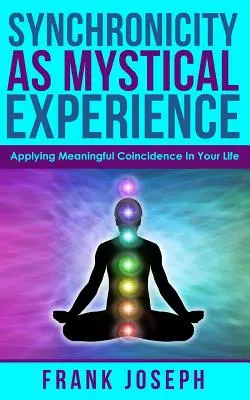 A szinkronicitás mint misztikus tapasztalat: Az értelmes véletlenek alkalmazása az életedben - Synchronicity as Mystical Experience: Applying Meaningful Coincidence in Your Life