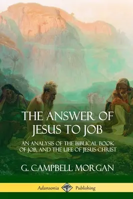 Jézus válasza Jóbnak: A bibliai Jób könyvének és Jézus Krisztus életének elemzése - The Answer of Jesus to Job: An Analysis of the Biblical Book of Job, and the Life of Jesus Christ