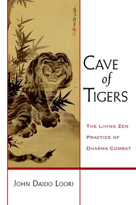 A tigrisek barlangja: A dharma harc élő zen gyakorlata - Cave of Tigers: The Living Zen Practice of Dharma Combat