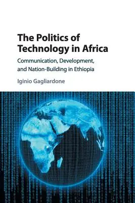 A technológia politikája Afrikában: Kommunikáció, fejlődés és nemzetépítés Etiópiában - The Politics of Technology in Africa: Communication, Development, and Nation-Building in Ethiopia