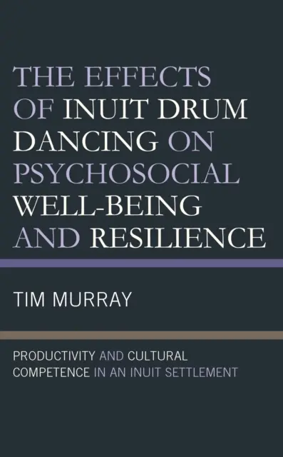 Az inuit dobtánc hatása a pszichoszociális jóllétre és a rezilienciára: Termelékenység és kulturális kompetencia egy inuit településen - The Effects of Inuit Drum Dancing on Psychosocial Well-Being and Resilience: Productivity and Cultural Competence in an Inuit Settlement