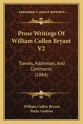 William Cullen Bryant prózai írásai V2: Utazások, beszédek és megjegyzések (1884) - Prose Writings Of William Cullen Bryant V2: Travels, Addresses, And Comments (1884)