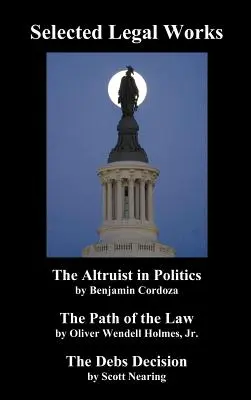 Válogatott jogi művek: Az altruista a politikában, A jog útja, a Debs-határozat - Selected Legal Works: The Altruist in Politics, the Path of the Law, the Debs Decision