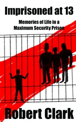 13 évesen bebörtönözve: Emlékek az életről egy szigorúan őrzött börtönben - Imprisoned at 13: Memories of Life in a Maximum Security Prison