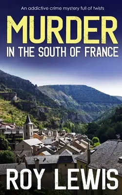 Gyilkosság Dél-Franciaországban egy függőséget okozó, fordulatokkal teli krimi - MURDER IN THE SOUTH OF FRANCE an addictive crime mystery full of twists