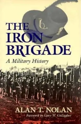 Iron Brigade: A Military History