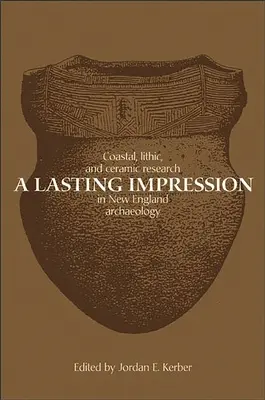 A Lasting Impression: Coastal, Lithic, and Ceramic Research in New England Archaeology (Partiális, kőzettani és kerámiai kutatások az új-angliai régészetben) - A Lasting Impression: Coastal, Lithic, and Ceramic Research in New England Archaeology