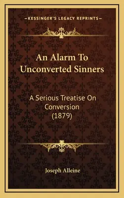 Riadó a meg nem tért bűnösöknek: Egy komoly értekezés a megtérésről (1879) - An Alarm To Unconverted Sinners: A Serious Treatise On Conversion (1879)